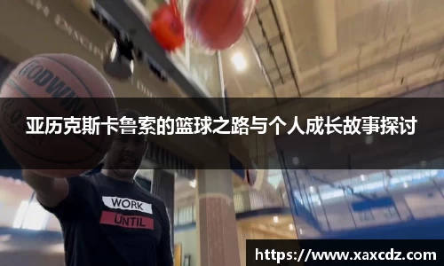 亚历克斯卡鲁索的篮球之路与个人成长故事探讨