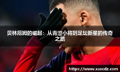 贝林厄姆的崛起：从青涩小将到足坛新星的传奇之路