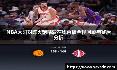 NBA太阳对阵火箭精彩在线直播全程回顾与赛后分析