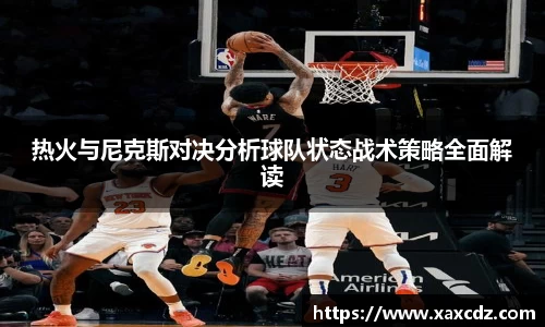 热火与尼克斯对决分析球队状态战术策略全面解读