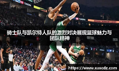 骑士队与凯尔特人队的激烈对决展现篮球魅力与团队精神