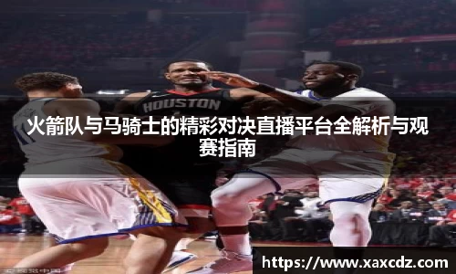 火箭队与马骑士的精彩对决直播平台全解析与观赛指南